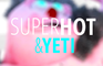 Super Hot & Yeti
