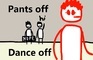 Pants off Dance off.