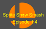 Sprite Show Smash episode 1.4