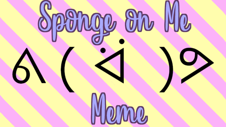 Sponge On Me Meme