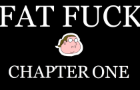 FAT FUCK: CHAPTER ONE