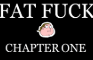 FAT FUCK: CHAPTER ONE