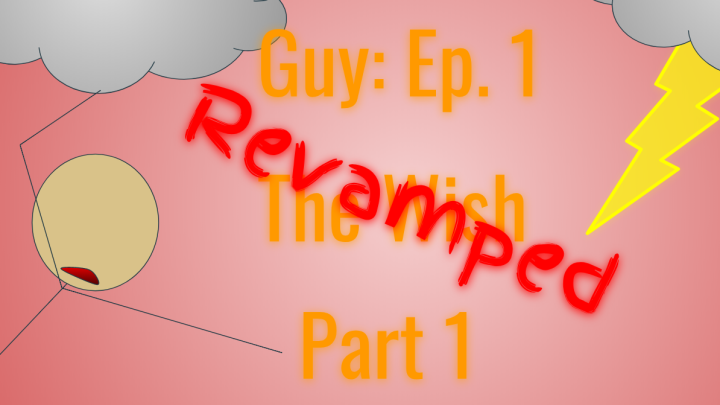 Guy: The Wish, Part 1 Revamped (S1 E1 P1)