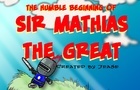 The humble beginning of Sir Mathias the Great!