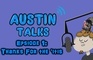 Austin Talks: Episode 1 (Thanks For The 'itis)