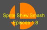 Sprite Show Smash Episode 1.8