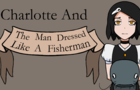 Charlotte and the man dressed like a fisherman Chp.1