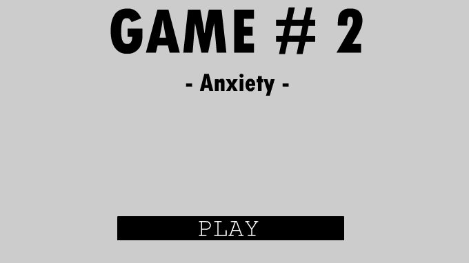 GAME#2 - Anxiety -
