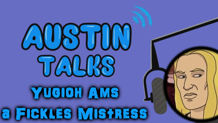 Austin Talks: Episode 3 (YuGiOh Am's a Fickles Mistress)