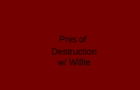 Pnis of Destruction w/ Willie