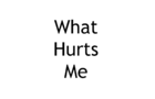 What Hurts Me