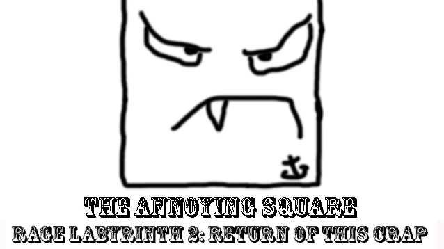 The Annoying Square Rage Labyrinth 2: Return of this crap