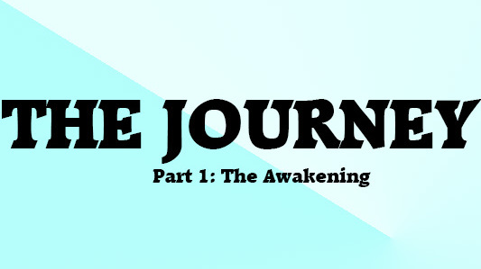 The Journey - Part 1: The Awakening