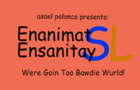 Enanimat Ensanetay SL Thrii: Were Goin Too Bawdie Wurld!