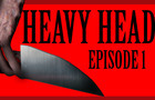HEAVY HEAD - Episode 1