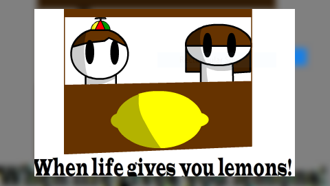 When Life gives you lemons!