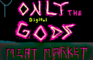 ONLY THE DIGITAL GODS: meat market