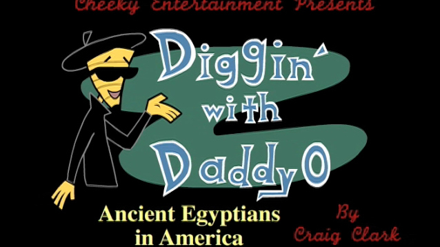 Diggin with Daddyo- Ancient Egyptians in America