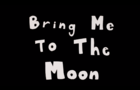 Bring Me To The Moon