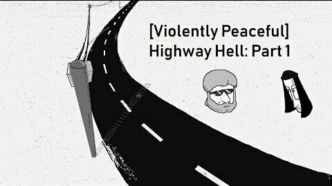 [Violently Peaceful] Highway Hell Part 1