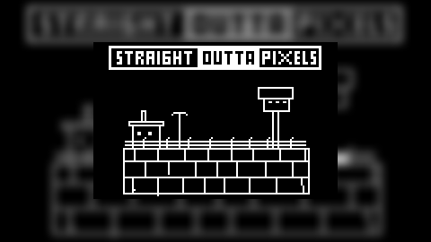 Straight Outta Pixels