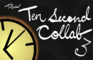 10 Second Collab III