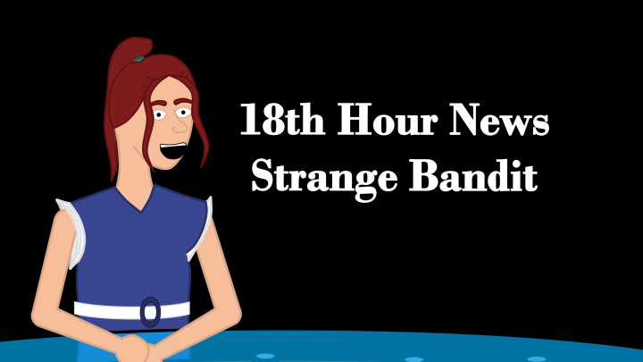 18th Hour News: Strange Bandit