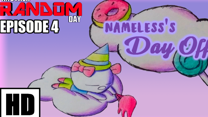 Another Random Day Episode 4: "Nameless's Day Off"