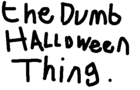 &quot;The Dumb Halloween Thing&quot;