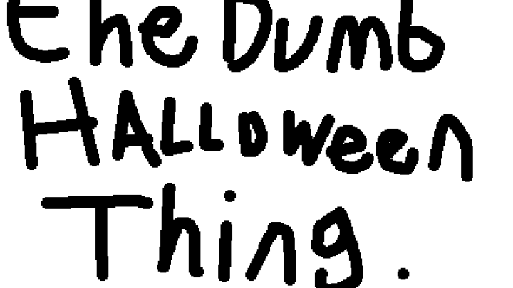 "The Dumb Halloween Thing"