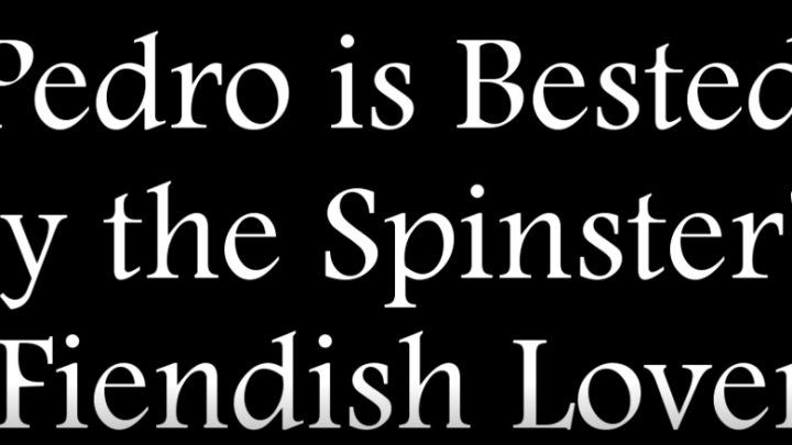 Pedro is Bested by the Spinster's Fiendish Lover