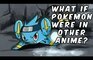 What if Pokemon were in other anime?