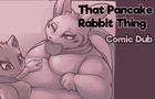 That Pancake Rabbit Thing Comic Dub - Body Expansion