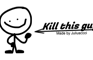 Kill this guy