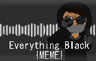 Everything Black {MEME}