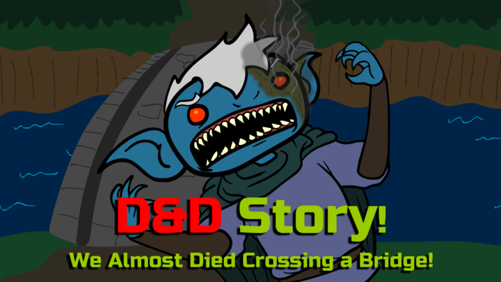 D&D Story: We Almost Died Crossing a Bridge