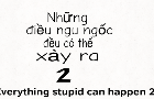 Everything stupid can be happen 2