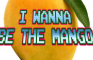 I Wanna Be The Mango v0.1