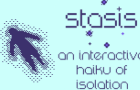 stasis: an interactive haiku of isolation