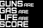 Guns are Gas are Life are Score