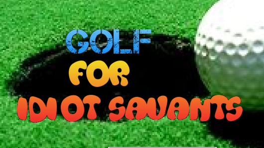 Golf for Idiot Savants