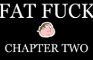 FAT FUCK: CHAPTER TWO