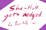 She hulk wedgied.