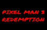Pixel Man 3 Redemption DEMO