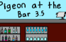 Pigeon At The Bar 3.5