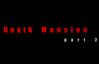 Death Mansion- Part 2