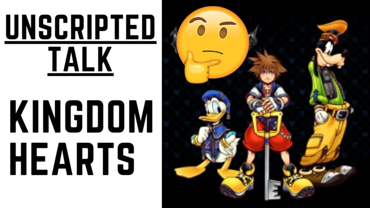 Unscripted Talk: Kingdom Hearts