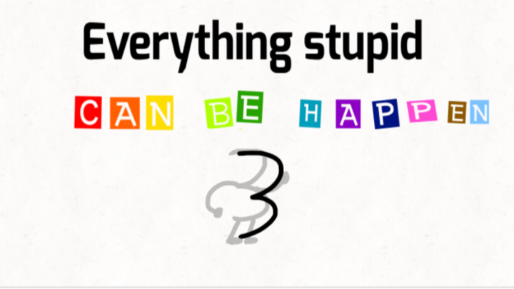 Everything stupid can be happen 3