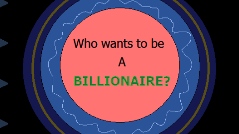 Who wants to be a Billionaire?!