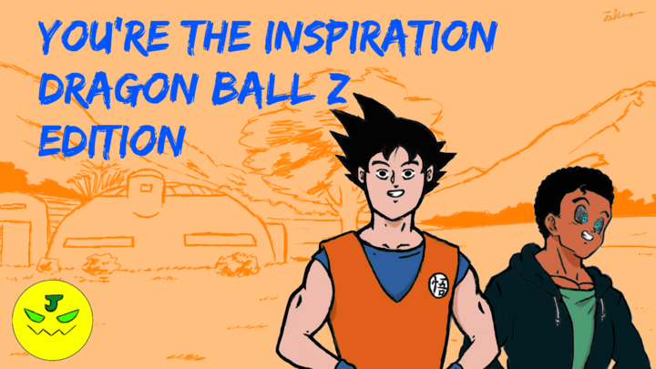 You're The Inspiration - Dragon Ball Z Edition